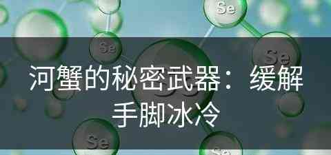 河蟹的秘密武器：缓解手脚冰冷